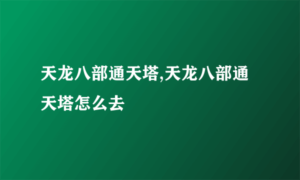 天龙八部通天塔,天龙八部通天塔怎么去