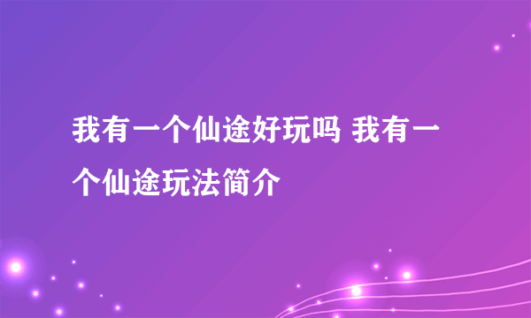 我有一个仙途好玩吗 我有一个仙途玩法简介