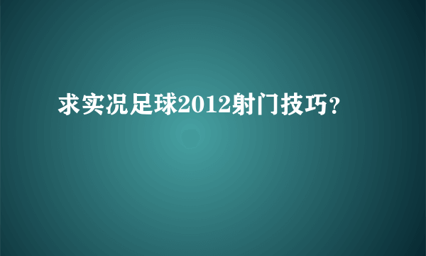 求实况足球2012射门技巧？