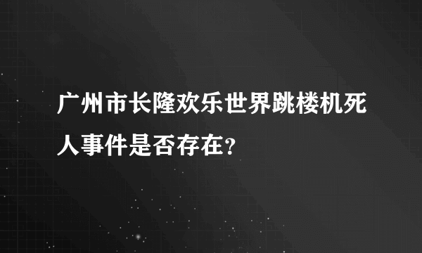 广州市长隆欢乐世界跳楼机死人事件是否存在？