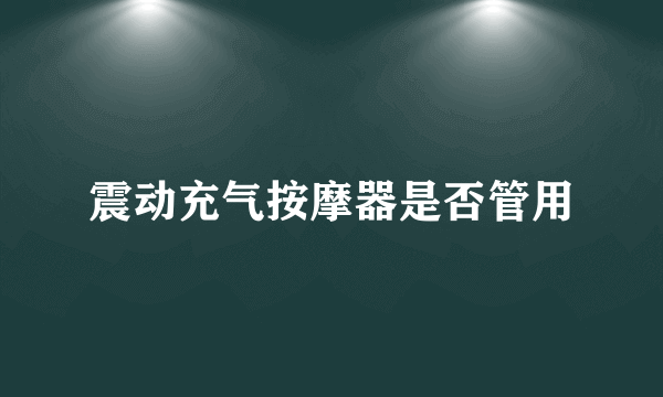 震动充气按摩器是否管用