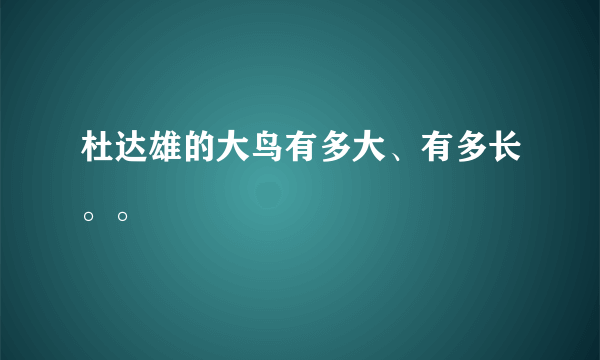 杜达雄的大鸟有多大、有多长。。