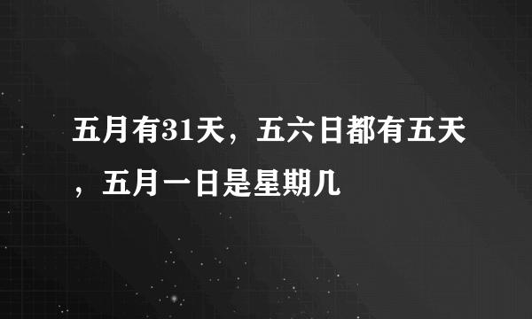 五月有31天，五六日都有五天，五月一日是星期几