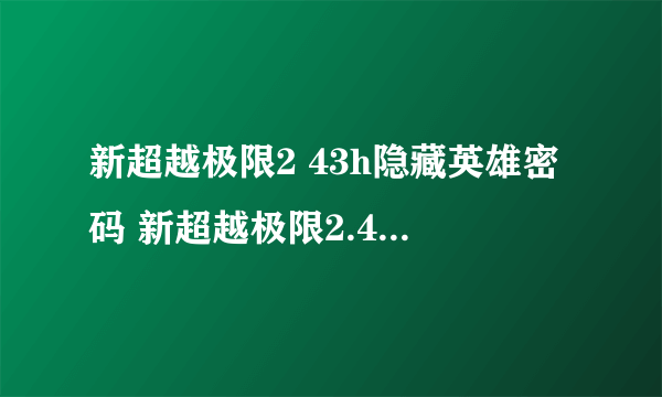 新超越极限2 43h隐藏英雄密码 新超越极限2.44c攻略）