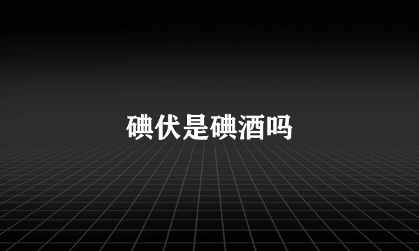 碘伏是碘酒吗