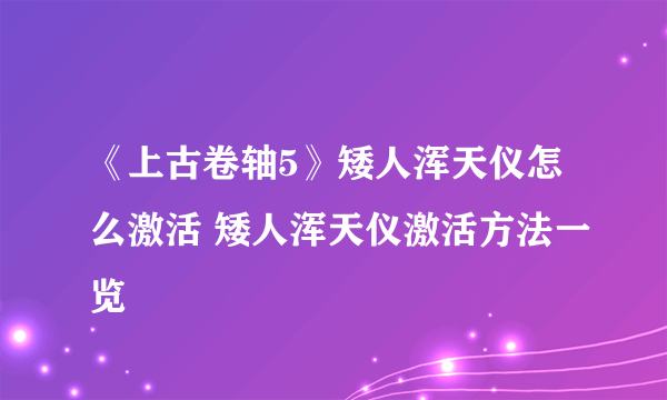 《上古卷轴5》矮人浑天仪怎么激活 矮人浑天仪激活方法一览