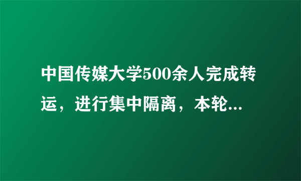 中国传媒大学500余人完成转运，进行集中隔离，本轮疫情呈现了哪些特点？