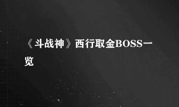 《斗战神》西行取金BOSS一览