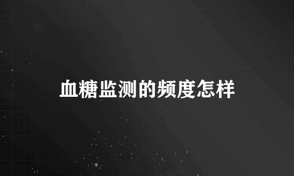 血糖监测的频度怎样