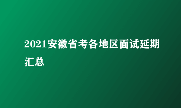 2021安徽省考各地区面试延期汇总