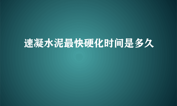 速凝水泥最快硬化时间是多久