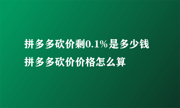 拼多多砍价剩0.1%是多少钱 拼多多砍价价格怎么算