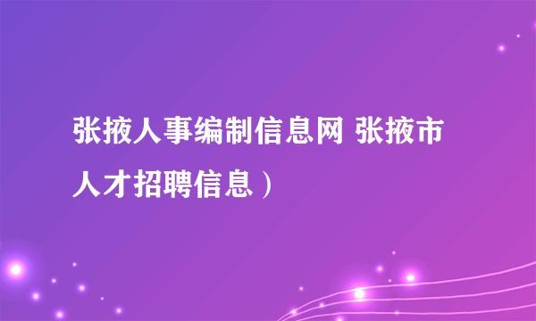 张掖人事编制信息网 张掖市人才招聘信息）