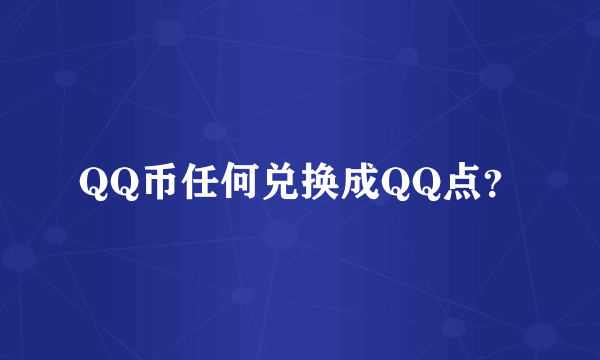 QQ币任何兑换成QQ点？