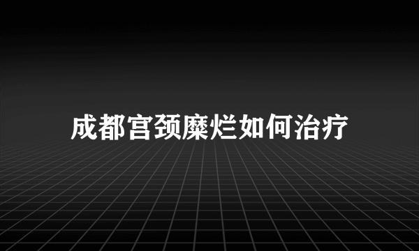 成都宫颈糜烂如何治疗