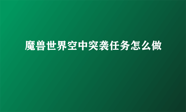 魔兽世界空中突袭任务怎么做