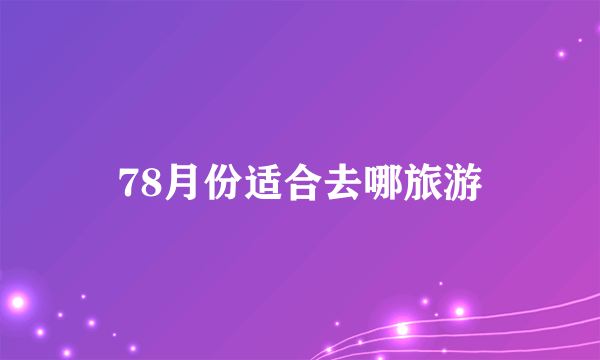 78月份适合去哪旅游