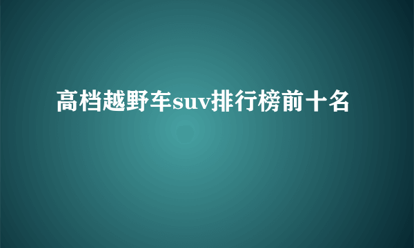 高档越野车suv排行榜前十名