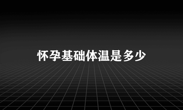 怀孕基础体温是多少