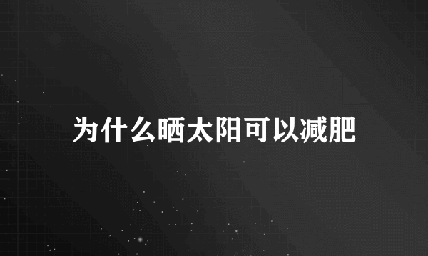 为什么晒太阳可以减肥