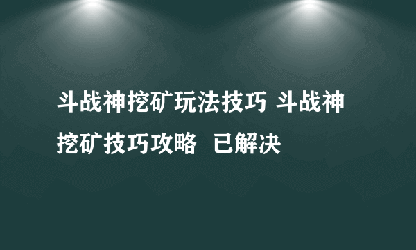 斗战神挖矿玩法技巧 斗战神挖矿技巧攻略  已解决