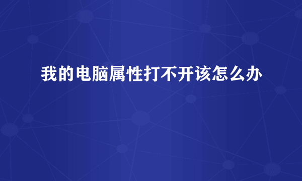 我的电脑属性打不开该怎么办