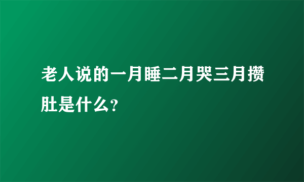 老人说的一月睡二月哭三月攒肚是什么？