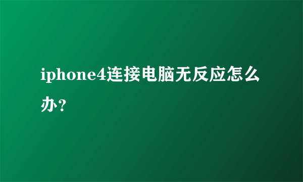 iphone4连接电脑无反应怎么办？