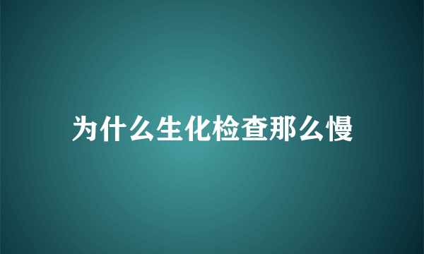 为什么生化检查那么慢