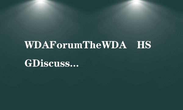 WDAForumTheWDA–HSGDiscussionPaperSeries：WDA论坛WDA–HSG讨论系列-飞外