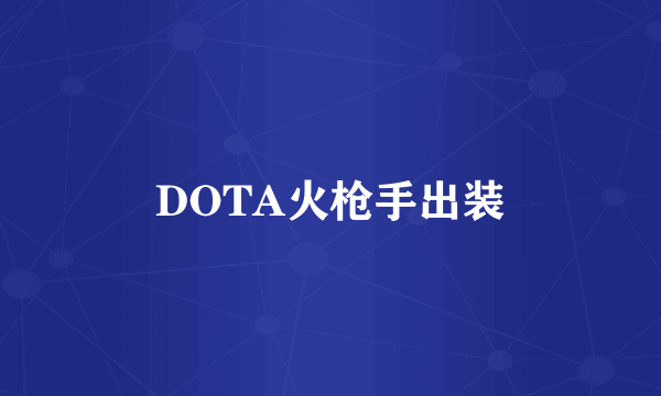 DOTA火枪手出装