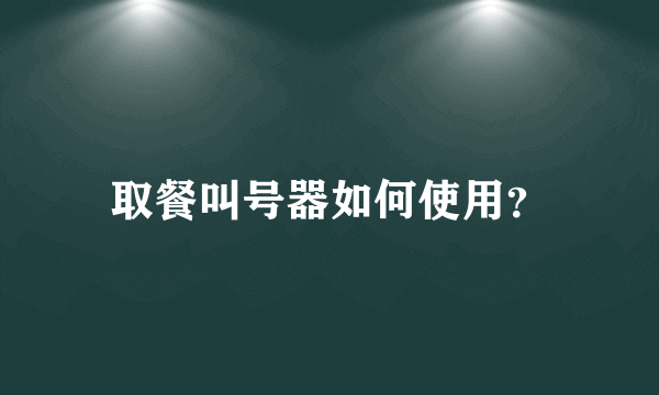 取餐叫号器如何使用？