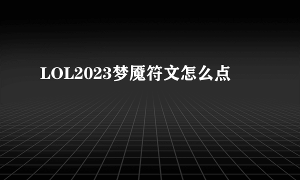 LOL2023梦魇符文怎么点