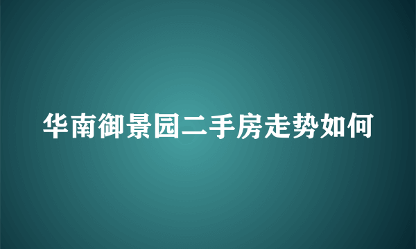 华南御景园二手房走势如何