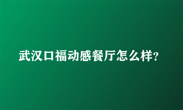 武汉口福动感餐厅怎么样？