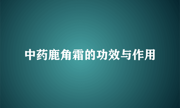 中药鹿角霜的功效与作用