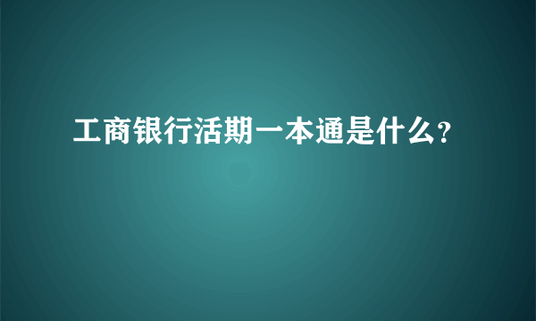 工商银行活期一本通是什么？