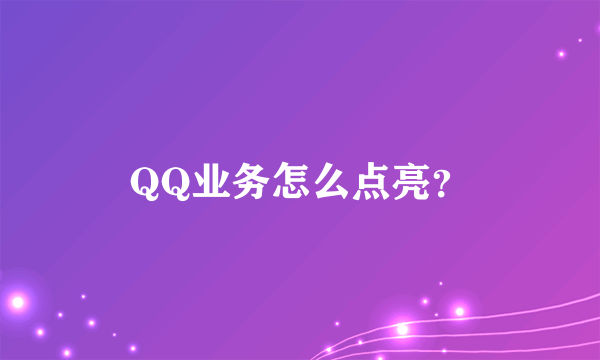 QQ业务怎么点亮？