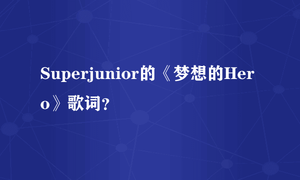 Superjunior的《梦想的Hero》歌词？