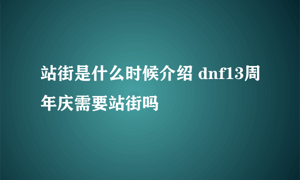 站街是什么时候介绍 dnf13周年庆需要站街吗