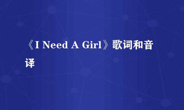 《I Need A Girl》歌词和音译