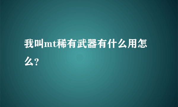 我叫mt稀有武器有什么用怎么？