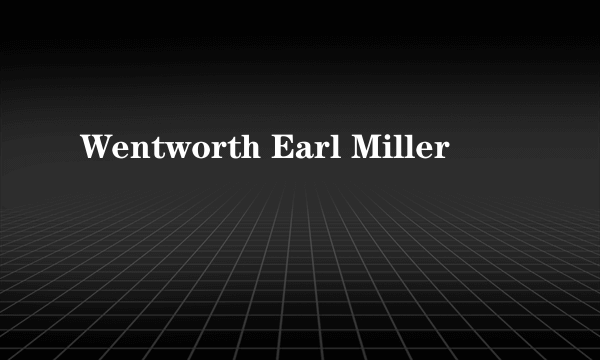 Wentworth Earl Miller