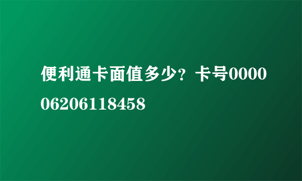 便利通卡面值多少？卡号000006206118458