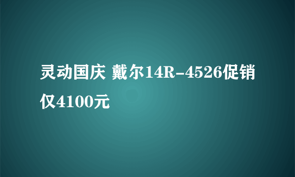 灵动国庆 戴尔14R-4526促销仅4100元