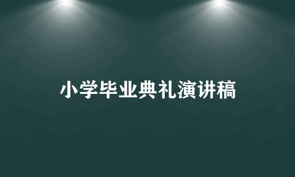 小学毕业典礼演讲稿