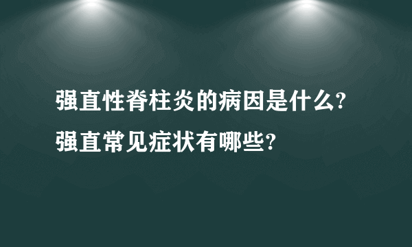 强直性脊柱炎的病因是什么? 强直常见症状有哪些?