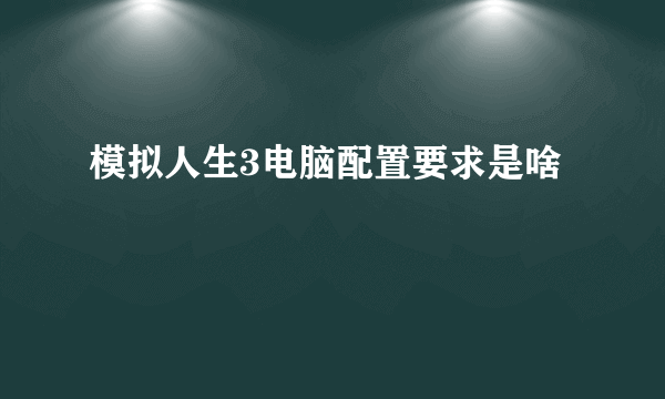 模拟人生3电脑配置要求是啥