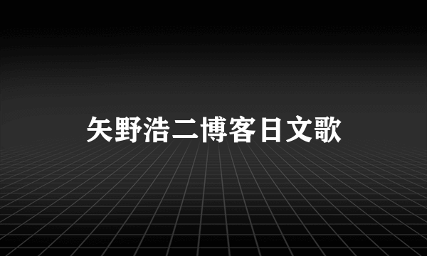 矢野浩二博客日文歌