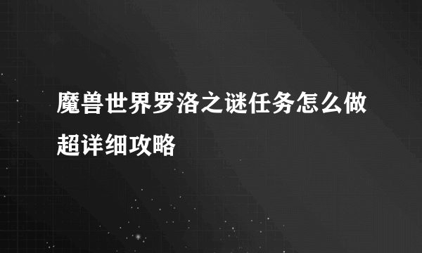 魔兽世界罗洛之谜任务怎么做超详细攻略